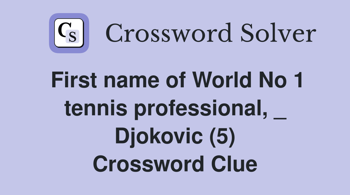 First name of World No 1 tennis professional, _ Djokovic (5
